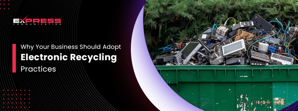 Why Your Business Should Adopt Electronic Recycling Practices?